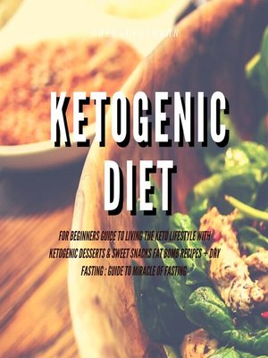 cover image of Ketogenic Diet for Beginners  Guide to Living the Keto Lifestyle with Ketogenic Desserts & Sweet Snacks Fat Bomb Recipes + Dry Fasting